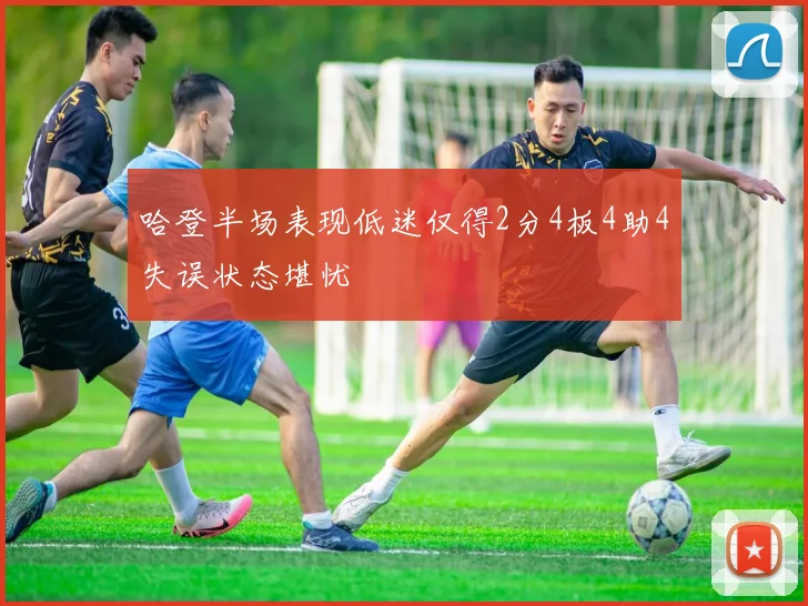 哈登半场表现低迷仅得2分4板4助4失误状态堪忧