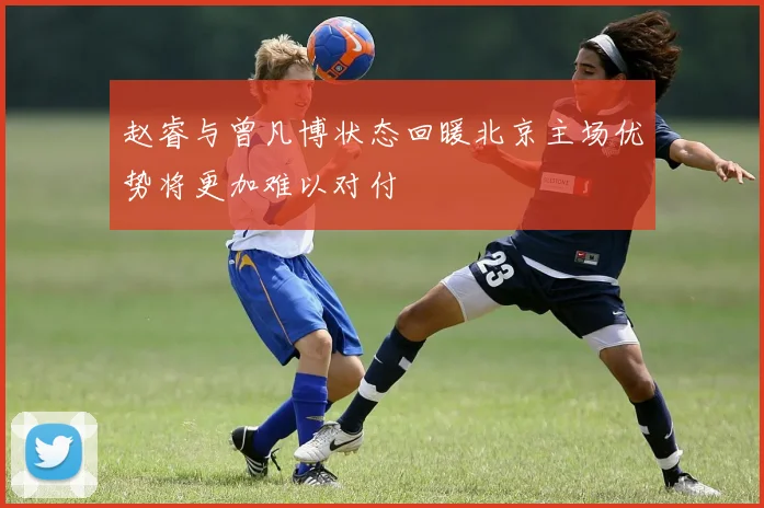 赵睿与曾凡博状态回暖北京主场优势将更加难以对付
