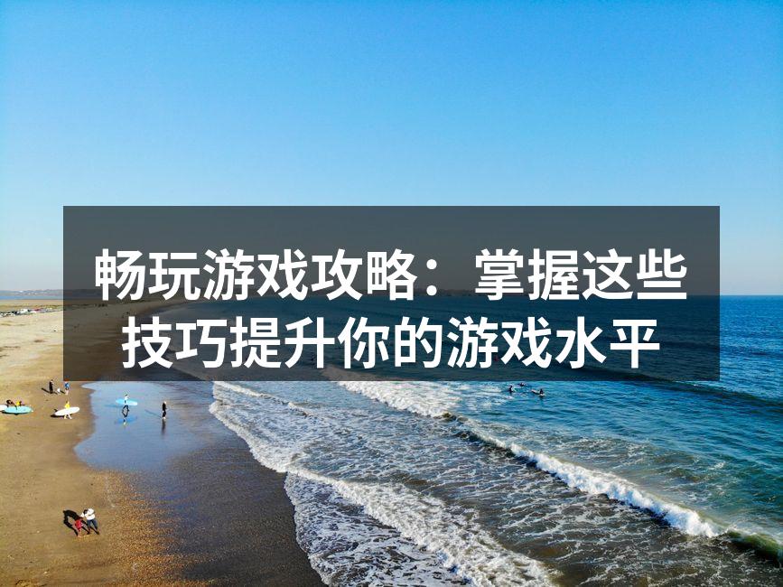 提升游戏水平的技巧与策略